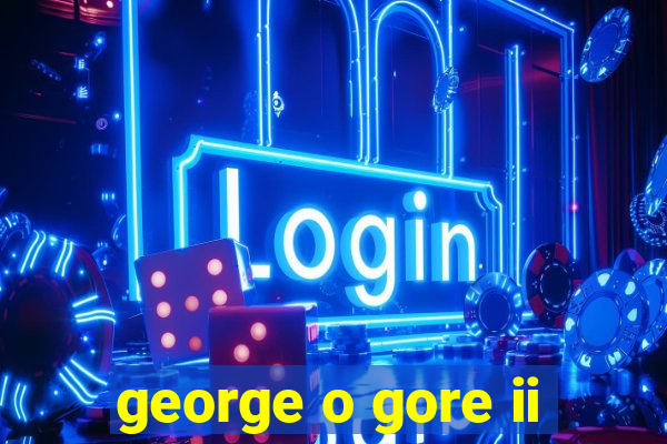 george o gore ii